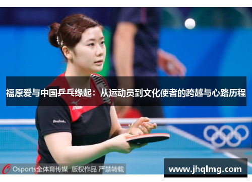 福原爱与中国乒乓缘起：从运动员到文化使者的跨越与心路历程
